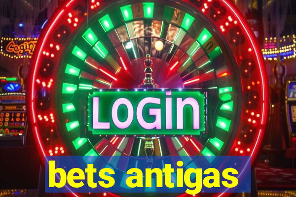 bets antigas